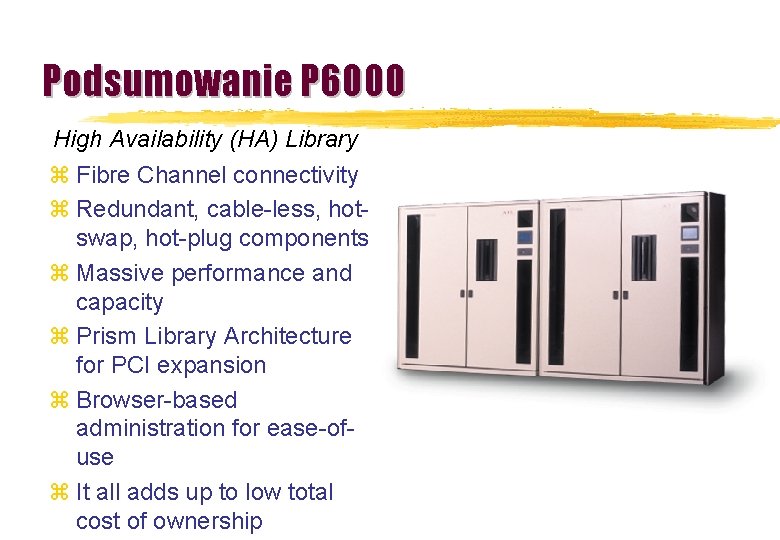 Podsumowanie P 6000 High Availability (HA) Library z Fibre Channel connectivity z Redundant, cable-less,