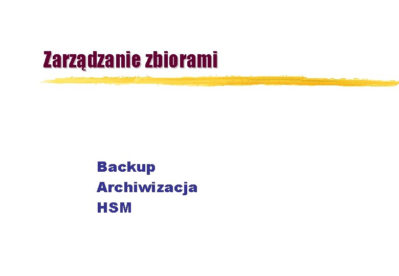 Zarządzanie zbiorami Backup Archiwizacja HSM 