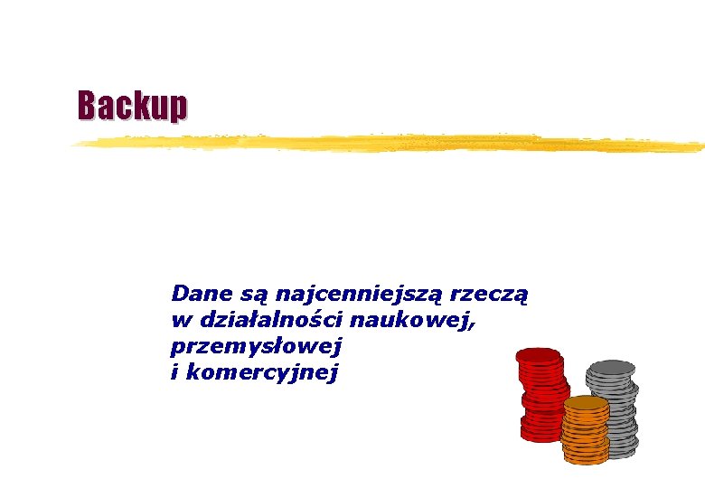 Backup Dane są najcenniejszą rzeczą w działalności naukowej, przemysłowej i komercyjnej 