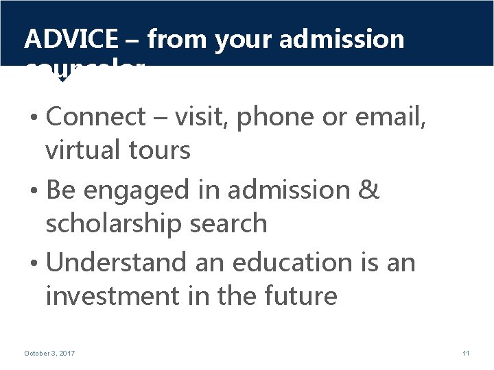 ADVICE – from your admission counselor • Connect – visit, phone or email, virtual