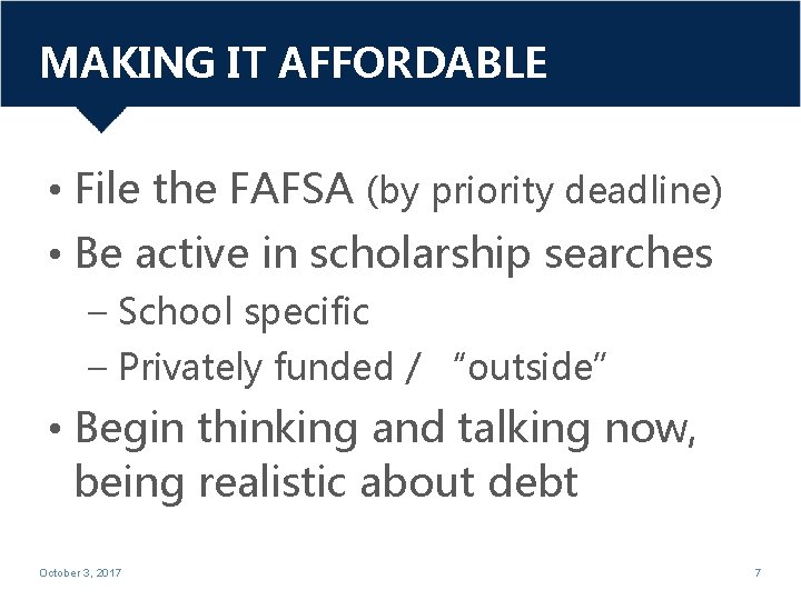 MAKING IT AFFORDABLE • File the FAFSA (by priority deadline) • Be active in