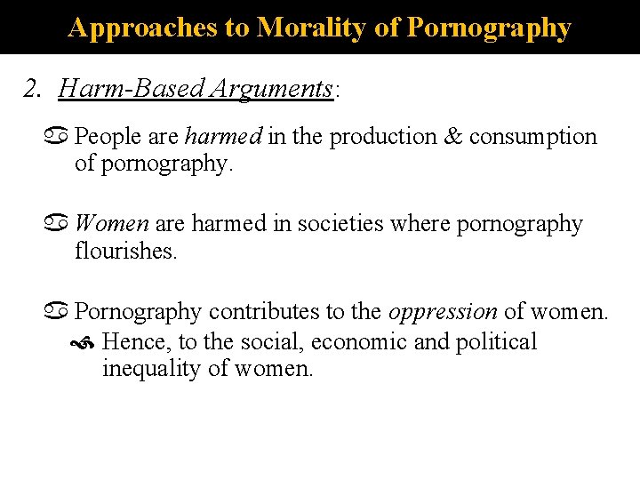 Approaches to Morality of Pornography 2. Harm-Based Arguments: People are harmed in the production