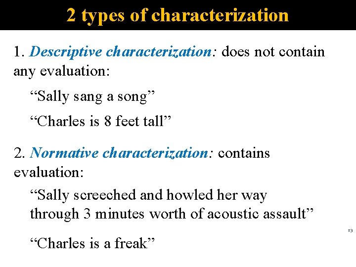 2 types of characterization 1. Descriptive characterization: does not contain any evaluation: “Sally sang