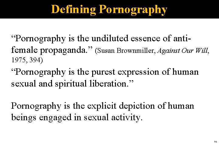 Defining Pornography “Pornography is the undiluted essence of antifemale propaganda. ” (Susan Brownmiller, Against