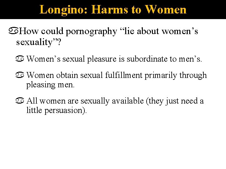 Longino: Harms to Women How could pornography “lie about women’s sexuality”? Women’s sexual pleasure