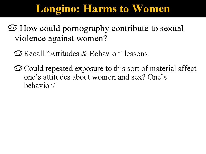 Longino: Harms to Women How could pornography contribute to sexual violence against women? Recall
