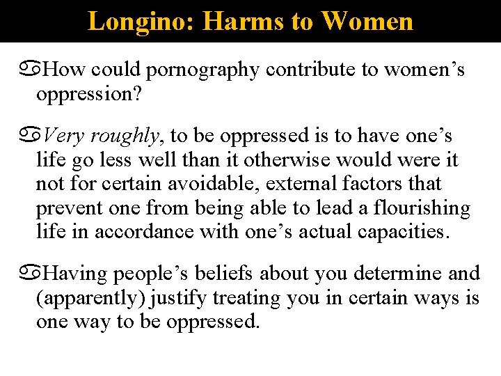 Longino: Harms to Women How could pornography contribute to women’s oppression? Very roughly, to