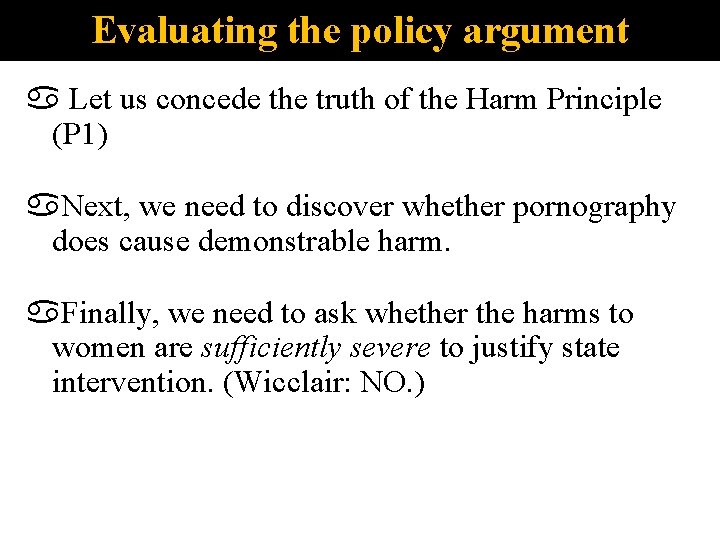 Evaluating the policy argument Let us concede the truth of the Harm Principle (P
