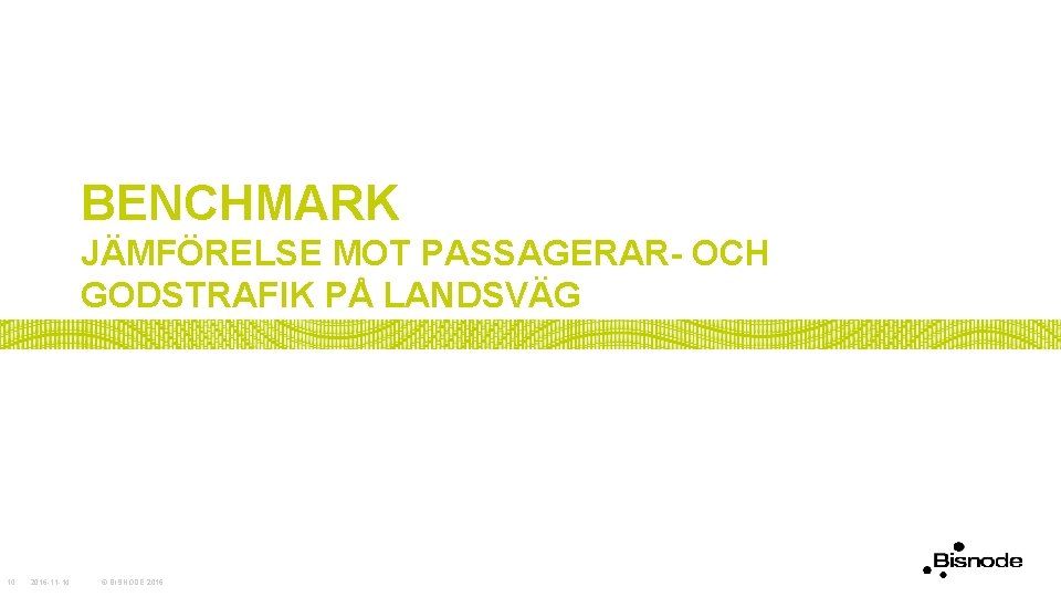 BENCHMARK JÄMFÖRELSE MOT PASSAGERAR- OCH GODSTRAFIK PÅ LANDSVÄG 10 2016 -11 -14 © BISNODE