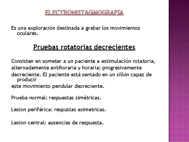 Es una exploración destinada a grabar los movimientos oculares. Pruebas rotatorias decrecientes Consisten en