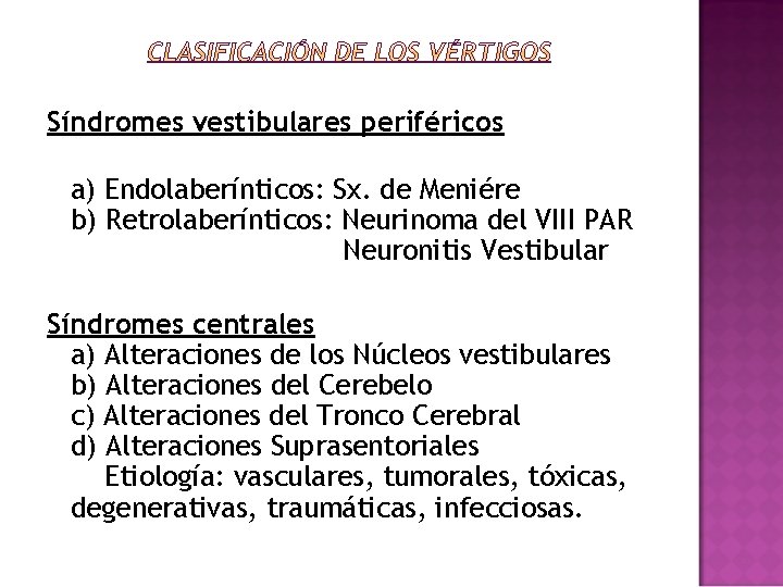 Síndromes vestibulares periféricos a) Endolaberínticos: Sx. de Meniére b) Retrolaberínticos: Neurinoma del VIII PAR