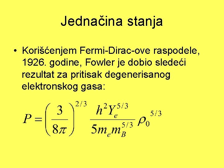 Jednačina stanja • Korišćenjem Fermi-Dirac-ove raspodele, 1926. godine, Fowler je dobio sledeći rezultat za