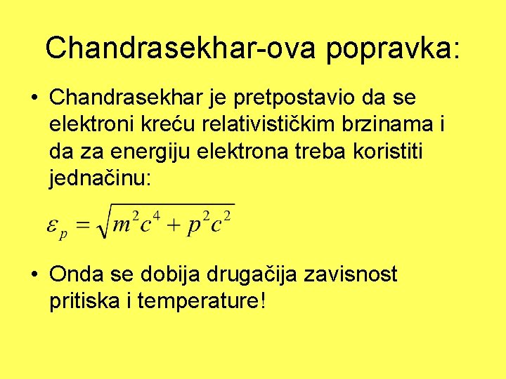 Chandrasekhar-ova popravka: • Chandrasekhar je pretpostavio da se elektroni kreću relativističkim brzinama i da