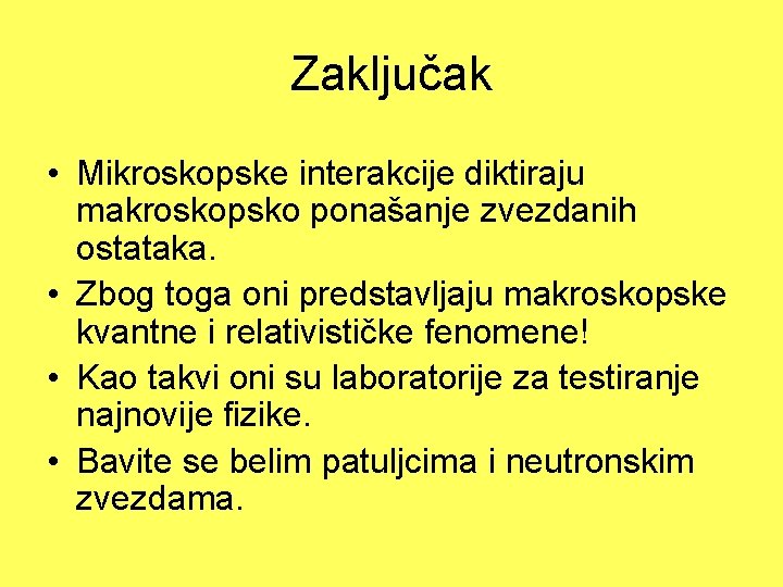 Zaključak • Mikroskopske interakcije diktiraju makroskopsko ponašanje zvezdanih ostataka. • Zbog toga oni predstavljaju