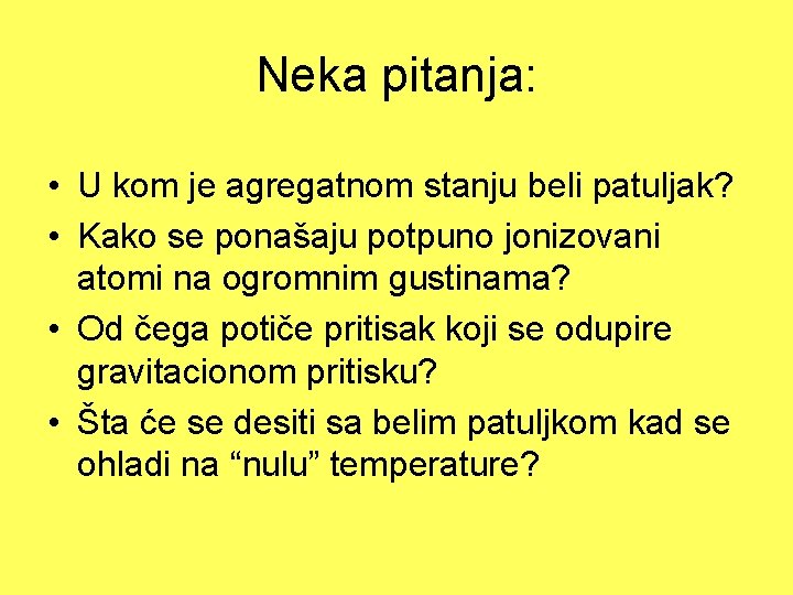 Neka pitanja: • U kom je agregatnom stanju beli patuljak? • Kako se ponašaju