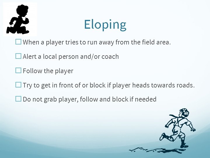 Eloping � When a player tries to run away from the field area. �