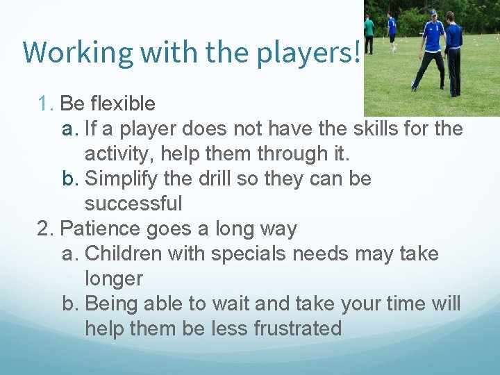 Working with the players! 1. Be flexible a. If a player does not have