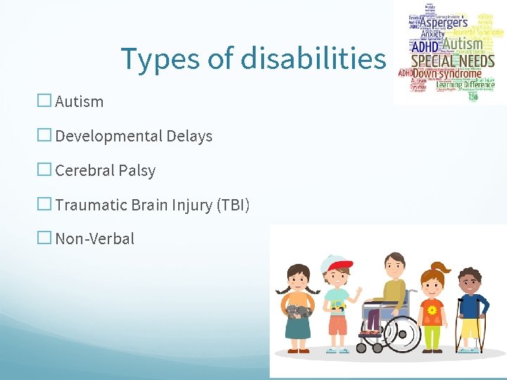 Types of disabilities � Autism � Developmental Delays � Cerebral Palsy � Traumatic Brain