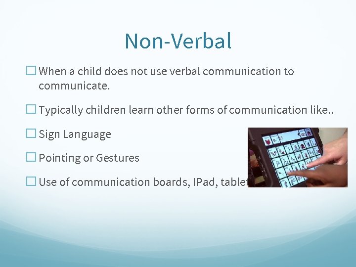 Non-Verbal � When a child does not use verbal communication to communicate. � Typically