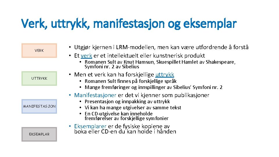 Verk, uttrykk, manifestasjon og eksemplar VERK • Utgjør kjernen i LRM-modellen, men kan være