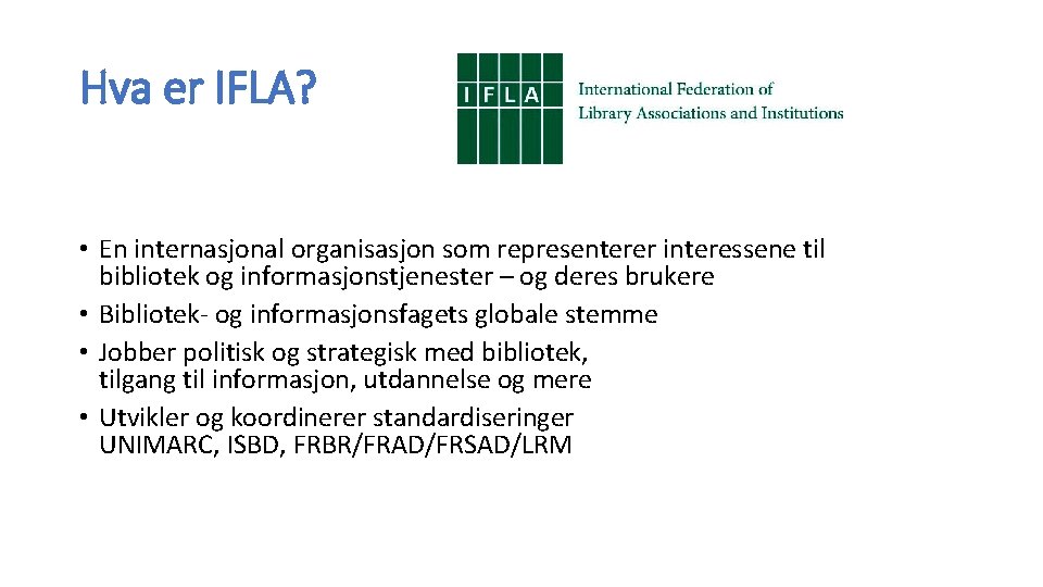 Hva er IFLA? • En internasjonal organisasjon som representerer interessene til bibliotek og informasjonstjenester