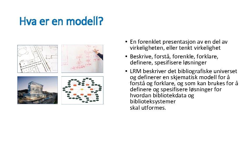 Hva er en modell? • En forenklet presentasjon av en del av virkeligheten, eller