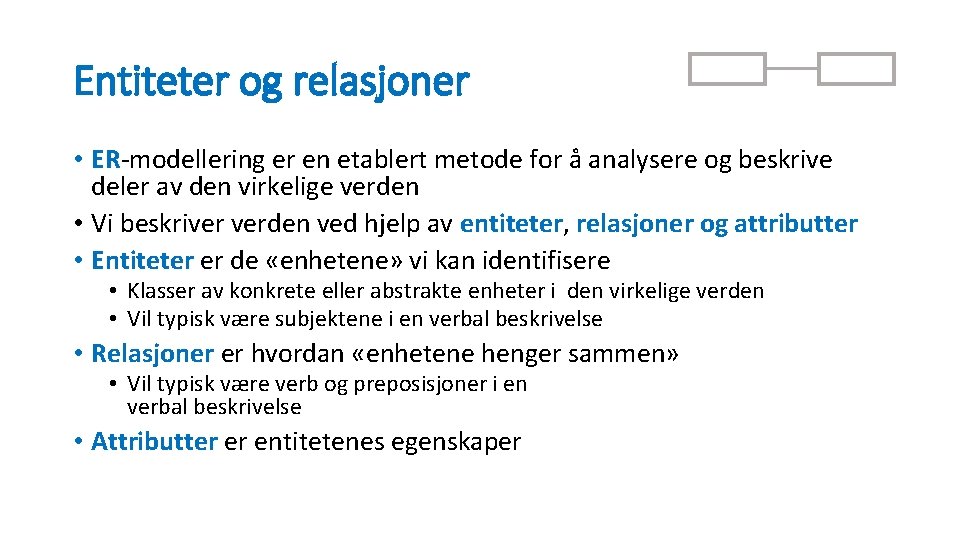Entiteter og relasjoner • ER-modellering er en etablert metode for å analysere og beskrive
