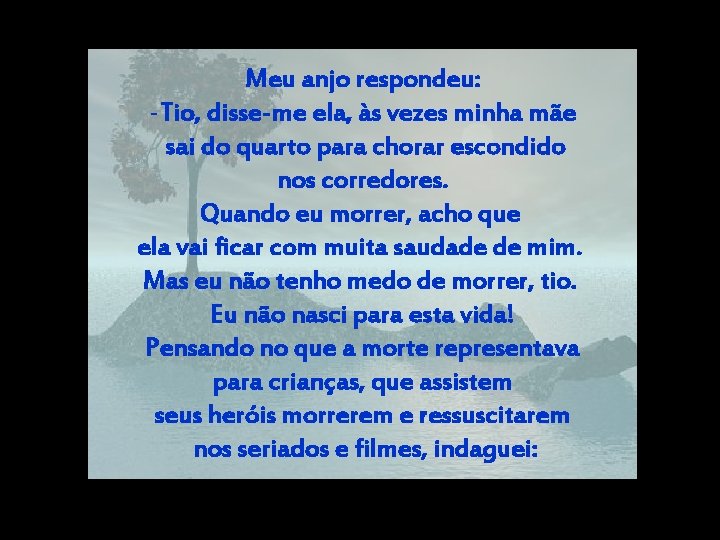 Meu anjo respondeu: -Tio, disse-me ela, às vezes minha mãe sai do quarto para