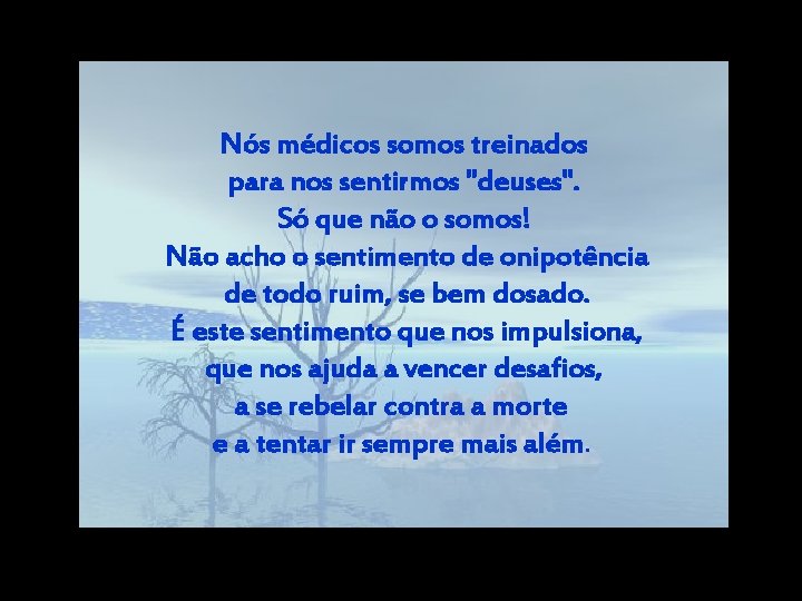 Nós médicos somos treinados para nos sentirmos "deuses". Só que não o somos! Não