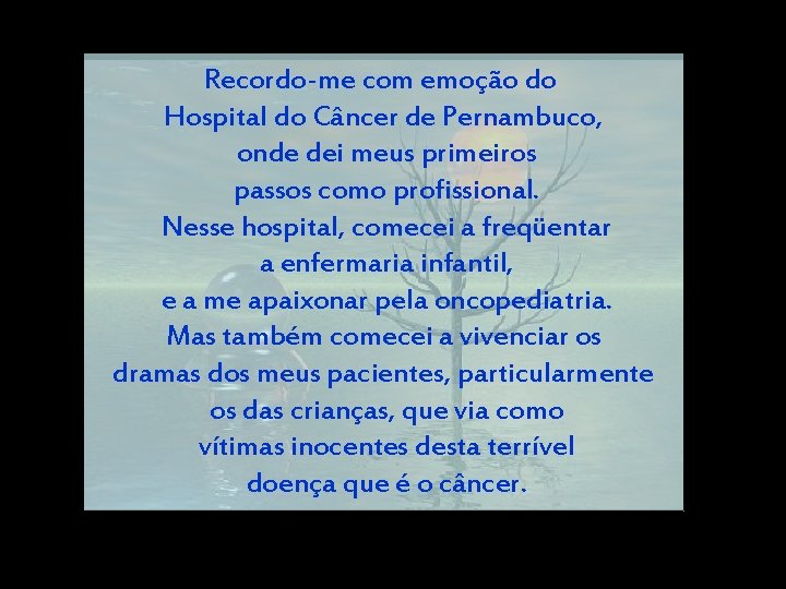 Recordo-me com emoção do Hospital do Câncer de Pernambuco, onde dei meus primeiros passos