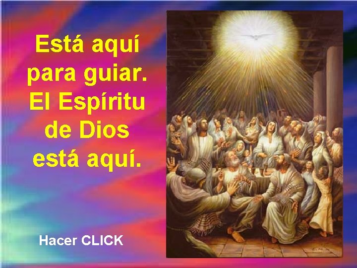 Está aquí para guiar. El Espíritu de Dios está aquí. Hacer CLICK 