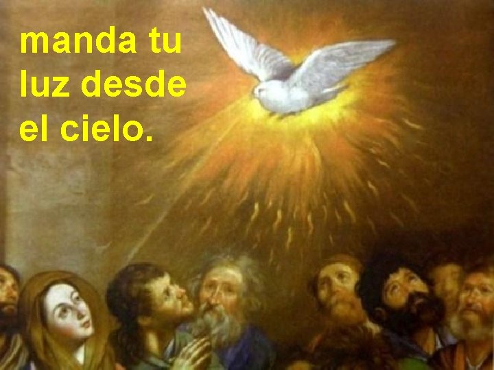 manda tu luz desde el cielo. 