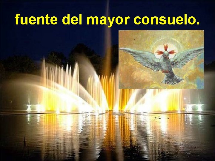 fuente del mayor consuelo. 