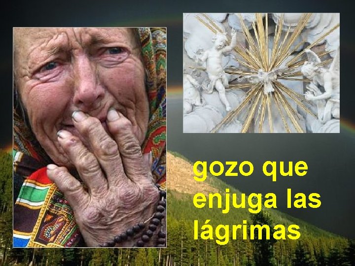 gozo que enjuga las lágrimas 