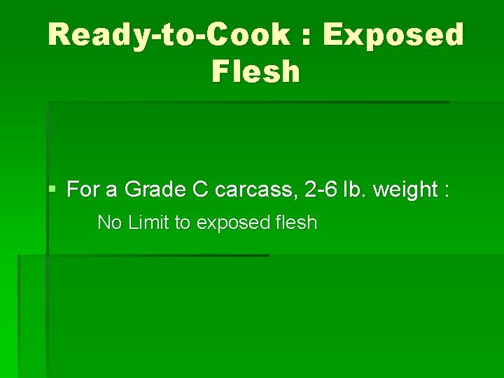 Ready-to-Cook : Exposed Flesh § For a Grade C carcass, 2 -6 lb. weight