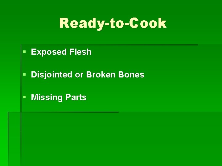 Ready-to-Cook § Exposed Flesh § Disjointed or Broken Bones § Missing Parts 