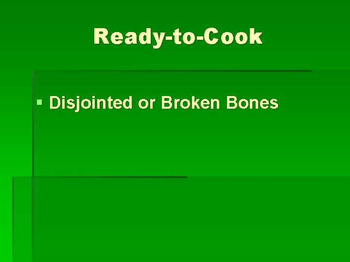 Ready-to-Cook § Disjointed or Broken Bones 