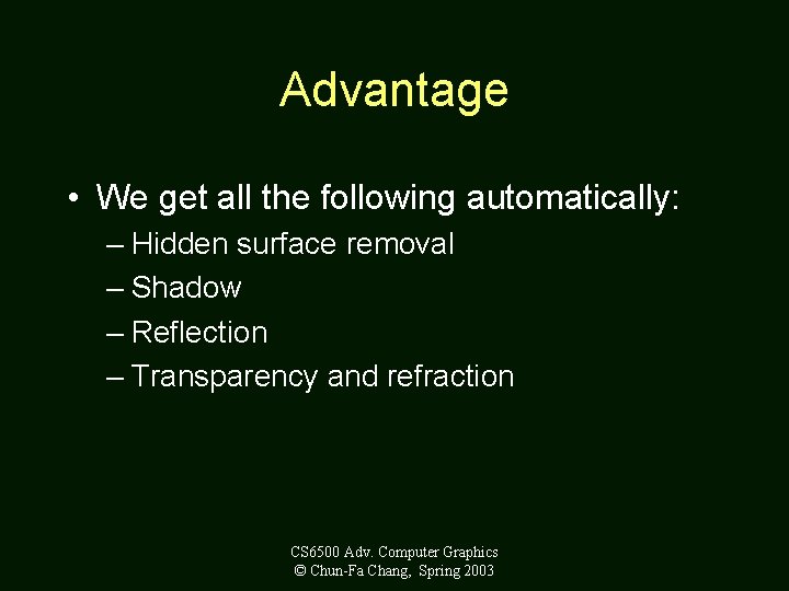 Advantage • We get all the following automatically: – Hidden surface removal – Shadow