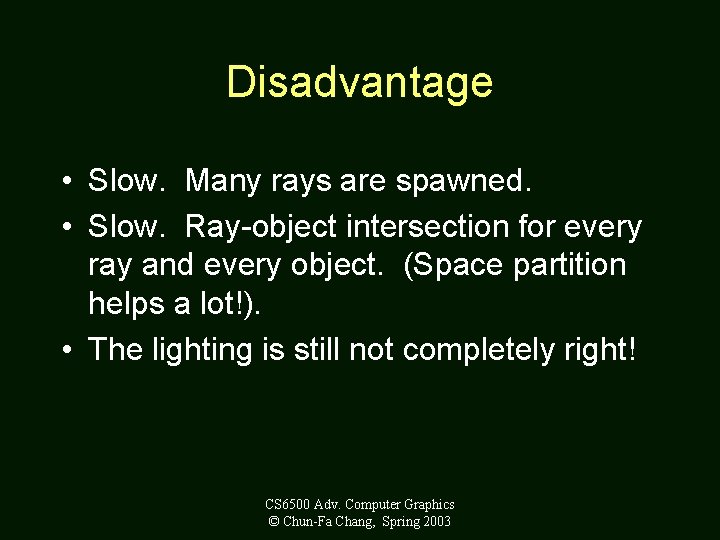 Disadvantage • Slow. Many rays are spawned. • Slow. Ray-object intersection for every ray