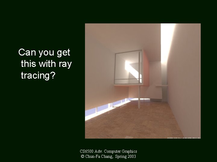 Can you get this with ray tracing? CS 6500 Adv. Computer Graphics © Chun-Fa