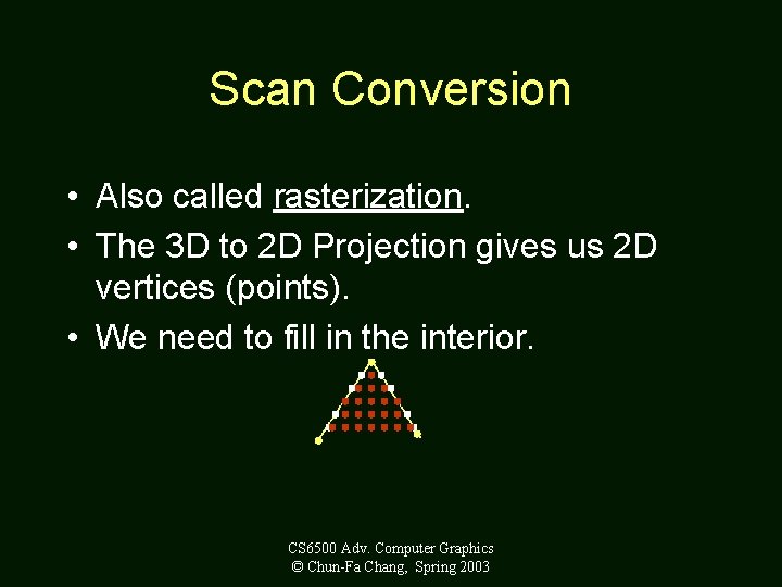 Scan Conversion • Also called rasterization. • The 3 D to 2 D Projection