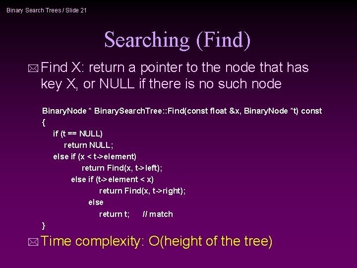 Binary Search Trees / Slide 21 Searching (Find) * Find X: return a pointer