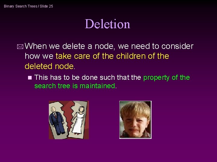Binary Search Trees / Slide 25 Deletion * When we delete a node, we