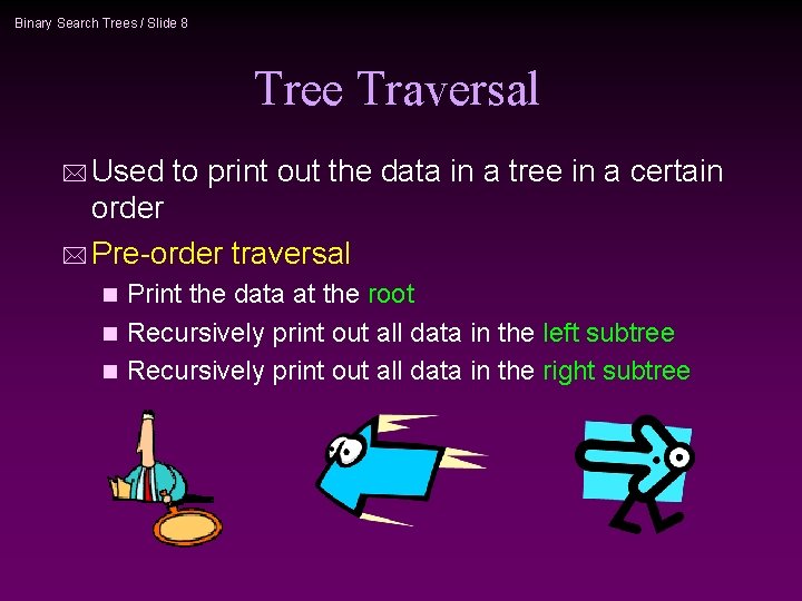 Binary Search Trees / Slide 8 Tree Traversal * Used to print out the