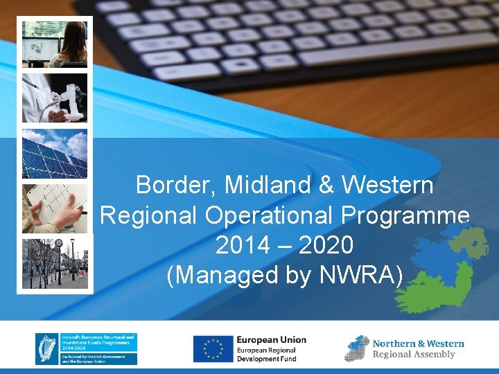 Border, Midland & Western Regional Operational Programme 2014 – 2020 (Managed by NWRA) 