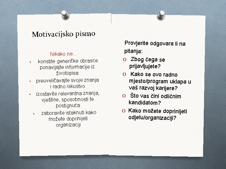 Motivacijsko pismo Nikako ne. . . koristite generičke obrasce • ponavljajte informacije iz životopisa