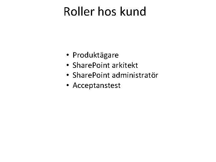 Roller hos kund • • Produktägare Share. Point arkitekt Share. Point administratör Acceptanstest 