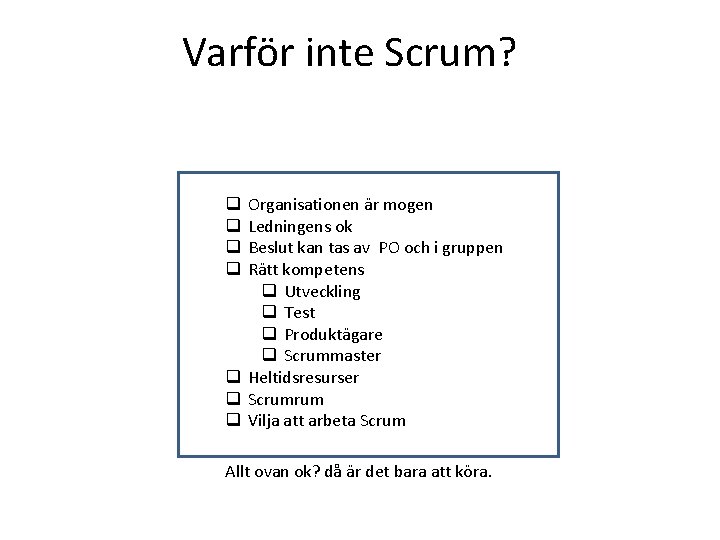 Varför inte Scrum? Organisationen är mogen Ledningens ok Beslut kan tas av PO och