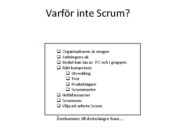 Varför inte Scrum? Organisationen är mogen Ledningens ok Beslut kan tas av PO och