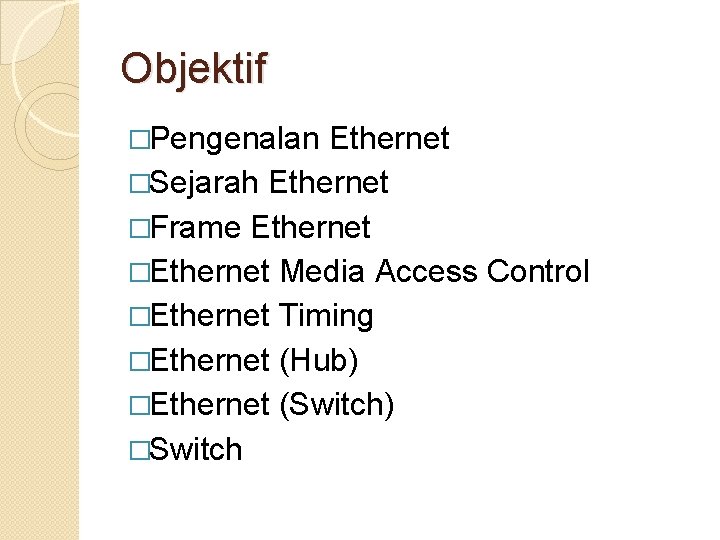 Objektif �Pengenalan Ethernet �Sejarah Ethernet �Frame Ethernet �Ethernet Media Access Control �Ethernet Timing �Ethernet